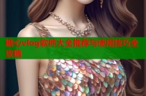 糖心vlog软件大全推荐与使用技巧全攻略