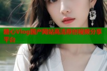 糖心Vlog国产网站高清原创视频分享平台