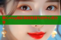 糖心vlog精彩瞬间集锦与创作心得分享