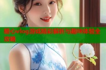 糖心vlog游戏精彩解析与趣味体验全攻略