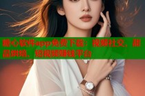 糖心软件app免费下载：视频社交、甜品烘焙、短视频赚钱平台