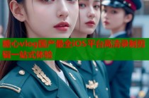 糖心vlog国产最全iOS平台高清录制剪辑一站式体验