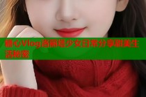 糖心Vlog洛丽塔少女日常分享甜美生活秘密