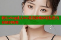 糖心vlog成人ios高清流畅体验私密内容随时观看
