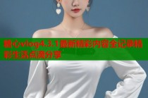 糖心vlog4.3.1最新精彩内容全记录精彩生活点滴分享